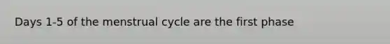 Days 1-5 of the menstrual cycle are the first phase