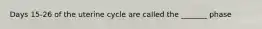 Days 15-26 of the uterine cycle are called the _______ phase