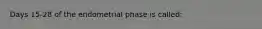 Days 15-28 of the endometrial phase is called: