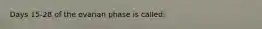 Days 15-28 of the ovarian phase is called: