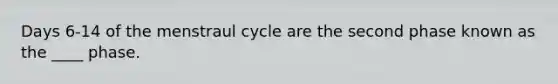 Days 6-14 of the menstraul cycle are the second phase known as the ____ phase.