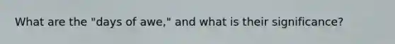 What are the "days of awe," and what is their significance?