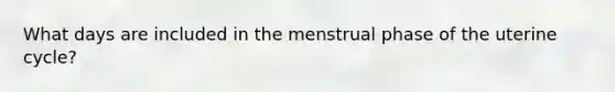 What days are included in the menstrual phase of the uterine cycle?