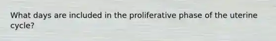 What days are included in the proliferative phase of the uterine cycle?