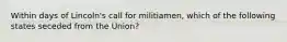 Within days of Lincoln's call for militiamen, which of the following states seceded from the Union?