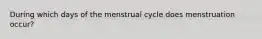 During which days of the menstrual cycle does menstruation occur?