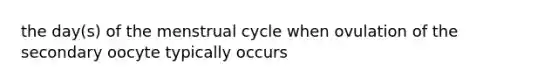 the day(s) of the menstrual cycle when ovulation of the secondary oocyte typically occurs