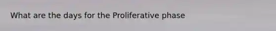 What are the days for the Proliferative phase