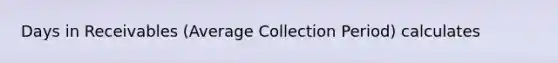 Days in Receivables (Average Collection Period) calculates