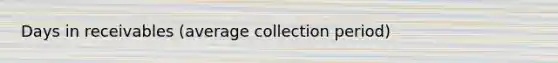 Days in receivables (average collection period)