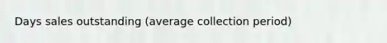 Days sales outstanding (average collection period)