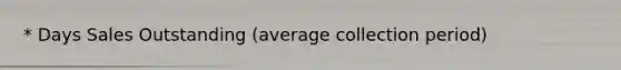 * Days Sales Outstanding (average collection period)