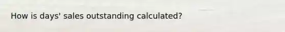 How is days' sales outstanding calculated?