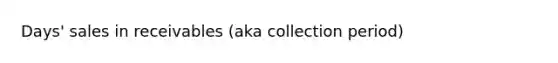 Days' sales in receivables (aka collection period)