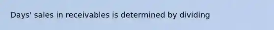 Days' sales in receivables is determined by dividing