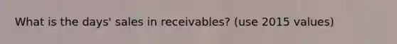 What is the days' sales in receivables? (use 2015 values)