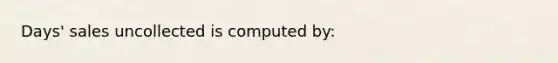 Days' sales uncollected is computed by: