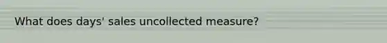 What does days' sales uncollected measure?