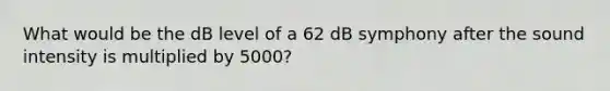 What would be the dB level of a 62 dB symphony after the sound intensity is multiplied by 5000?