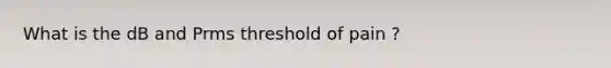 What is the dB and Prms threshold of pain ?