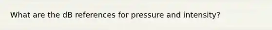 What are the dB references for pressure and intensity?