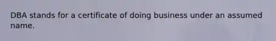 DBA stands for a certificate of doing business under an assumed name.