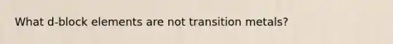 What d-block elements are not transition metals?