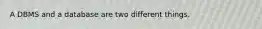 A DBMS and a database are two different things.