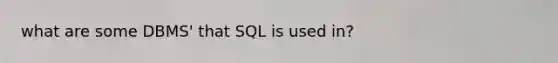 what are some DBMS' that SQL is used in?