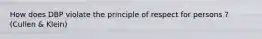 How does DBP violate the principle of respect for persons ? (Cullen & Klein)