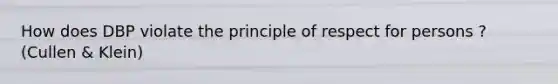 How does DBP violate the principle of respect for persons ? (Cullen & Klein)