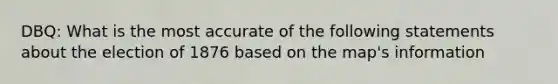 DBQ: What is the most accurate of the following statements about the election of 1876 based on the map's information