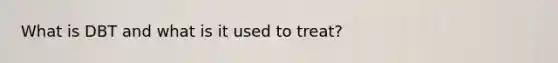 What is DBT and what is it used to treat?