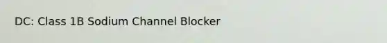 DC: Class 1B Sodium Channel Blocker