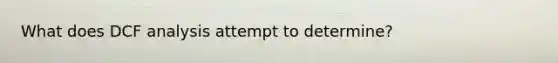 What does DCF analysis attempt to determine?