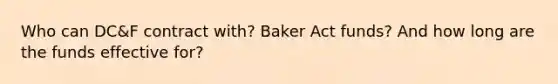 Who can DC&F contract with? Baker Act funds? And how long are the funds effective for?