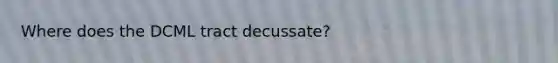 Where does the DCML tract decussate?