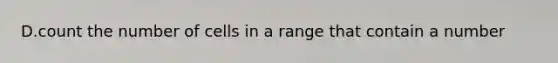 D.count the number of cells in a range that contain a number