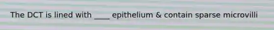 The DCT is lined with ____ epithelium & contain sparse microvilli