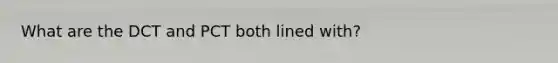 What are the DCT and PCT both lined with?