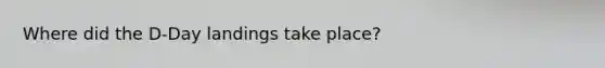 Where did the D-Day landings take place?
