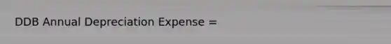 DDB Annual Depreciation Expense =