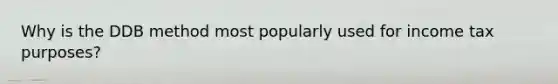 Why is the DDB method most popularly used for income tax purposes?