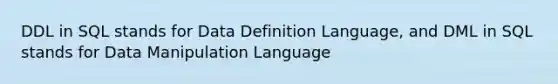 DDL in SQL stands for Data Definition Language, and DML in SQL stands for Data Manipulation Language