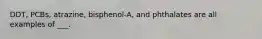 DDT, PCBs, atrazine, bisphenol-A, and phthalates are all examples of ___.