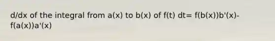 d/dx of the integral from a(x) to b(x) of f(t) dt= f(b(x))b'(x)-f(a(x))a'(x)