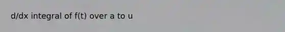 d/dx integral of f(t) over a to u