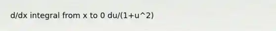 d/dx integral from x to 0 du/(1+u^2)