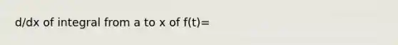 d/dx of integral from a to x of f(t)=