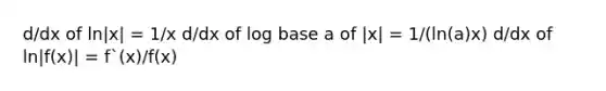 d/dx of ln|x| = 1/x d/dx of log base a of |x| = 1/(ln(a)x) d/dx of ln|f(x)| = f`(x)/f(x)